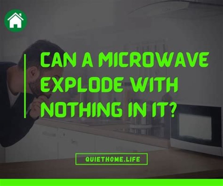 Can a microwave explode with nothing in it?