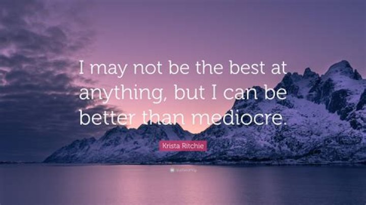 What is slightly better than mediocre