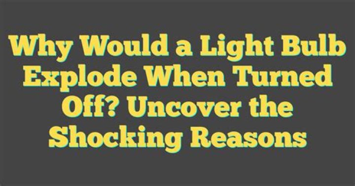 What would cause a light bulb to explode?
