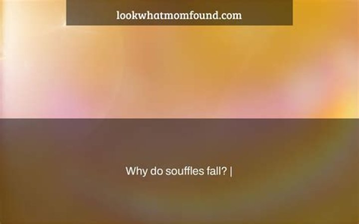 Why do souffles fall?